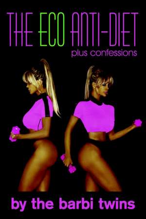 The Eco Anti-Diet: Plus Confessions de The Barbi Twins