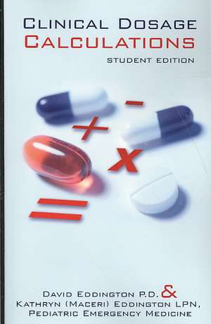 Clinical Dosage Calculations: student edition de David Eddington P. D.