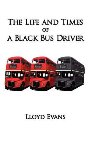 The Life and Times of a Black Bus Driver de Lloyd Evans