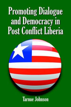 Promoting Dialogue and Democracy in Post Conflict Liberia de Tarnue Johnson