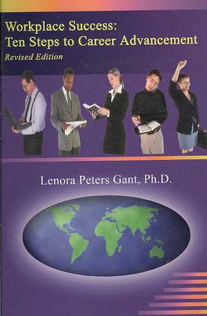 Workplace Success: Ten Steps to Career Advancement de Lenora Peters Gant