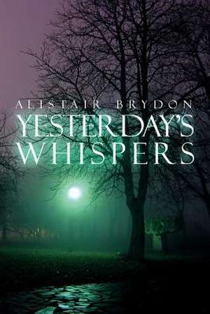 Yesterday's Whispers de Alistair Brydon