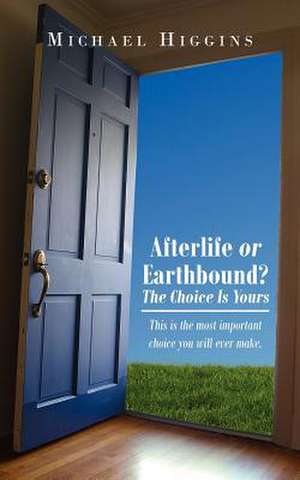 Afterlife or Earthbound? the Choice Is Yours de Michael Higgins