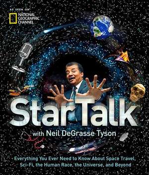 StarTalk: Everything You Want to Know About Space Travel, Sci-Fi, the Human Race, the Universe and Beyond de Neil De Grasse Tyson