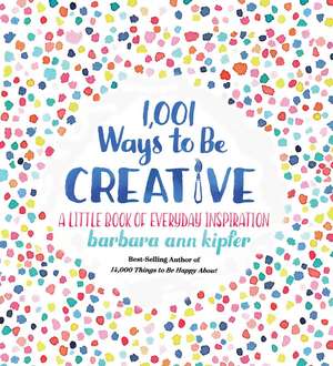 1,001 Ways to be Creative de Barbara Ann Kipfer Ph.D.