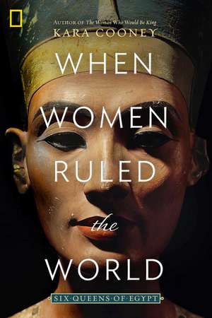 When Women Ruled the World: Six Queens of Egypt de Kara Cooney