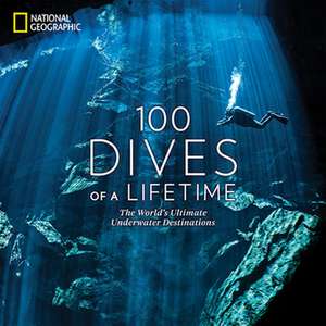 100 Dives of a Lifetime: The World's Ultimate Underwater Destinations de Carrie Miller