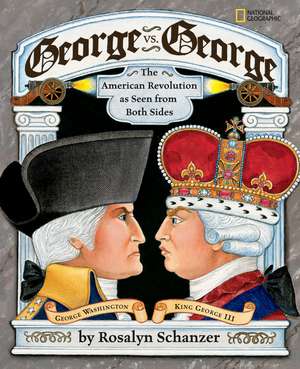 George Vs. George: The American Revolution as Seen from Both Sides de Rosalyn Schanzer