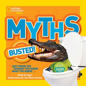 National Geographic Kids Myths Busted!: Just When You Thought You Knew What You Knew... de Emily Krieger