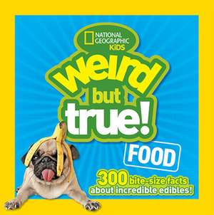 Weird But True Food: 300 Bite-Size Facts about Incredible Edibles de National Geographic Kids