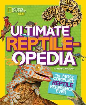 Ultimate Reptileopedia: The Most Complete Reptile Reference Ever de Christina Wilsdon