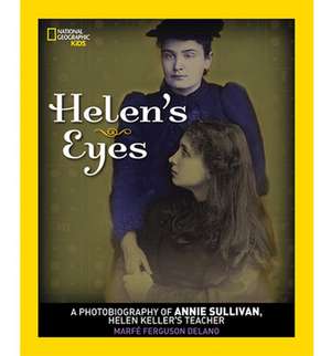 Helen's Eyes: A Photobiography of Annie Sullivan, Helen Keller's Teacher de Marfe Ferguson Delano