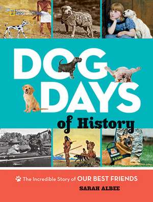 Dog Days of History: The Incredible Story of Our Best Friends de Sarah Albee