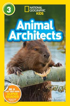 Animal Architects (National Geographic Kids Readers, Level 3) de Libby Romero