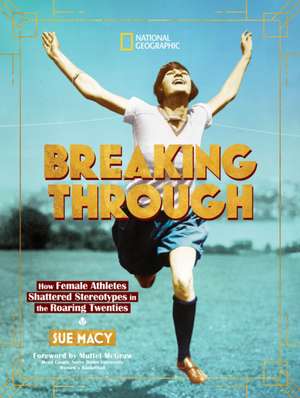 Breaking Through: How Female Athletes Shattered Stereotypes in the Roaring Twenties de Sue Macy