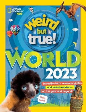 Weird But True World 2023: Incredible Facts, Awesome Photos, and Weird Wonders#for This Year and Beyond! de National Geographic Kids