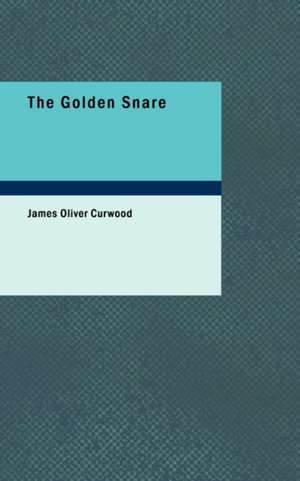 The Golden Snare de James Oliver Curwood