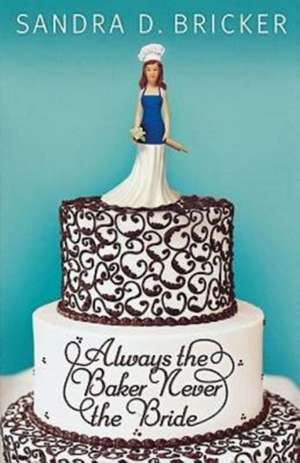 Always the Baker, Never the Bride de Sandra D. Bricker