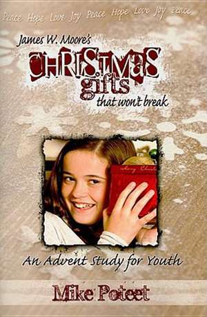 Christmas Gifts That Won't Break: An Advent Study for Youth de Mike Poteet