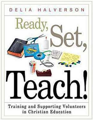 Ready, Set, Teach!: Training and Supporting Volunteers in Christian Education de Delia Halverson