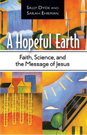 A Hopeful Earth: Faith, Science, and the Message of Jesus de Sally Dyck