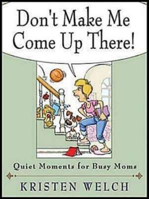 Don't Make Me Come Up There!: Quiet Moments for Busy Moms de Kristen Welch