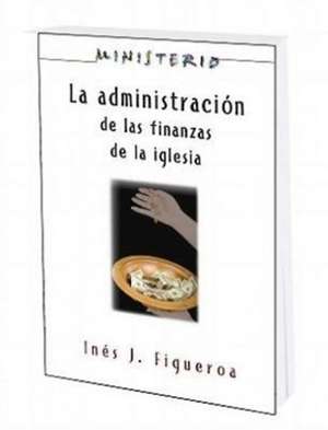 La Administracion de Las Finanzas de La Iglesia de Ines J. Figueroa