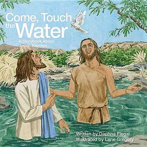 Come, Touch the Water: A Storybook about Jesus' Baptism de Daphna Flegal