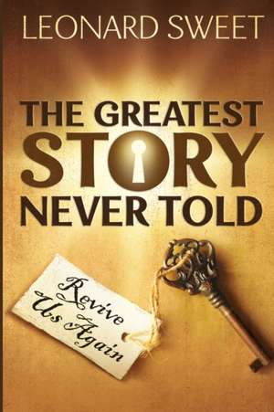 The Greatest Story Never Told: Revive Us Again de Leonard Sweet