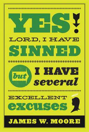 Yes, Lord, I Have Sinned: But I Have Several Excellent Excuses de James W. Moore