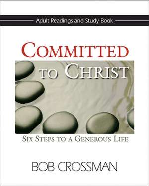 Committed to Christ: Six Steps to a Generous Life de Robert Crossman