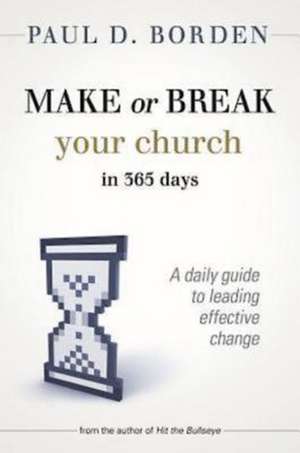 Make or Break Your Church in 365 Days: A Daily Guide to Leading Effective Change de Paul D. Borden