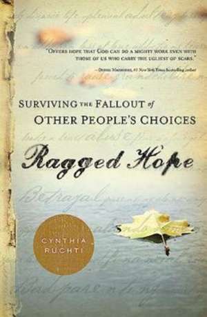 Ragged Hope: Surviving the Fallout of Other People S Choices de Cynthia Ruchti