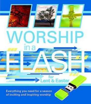 Worship in a Flash for Lent & Easter: Everything You Need for a Season of Inviting and Inspiring Worship de Robert A. Ratcliff