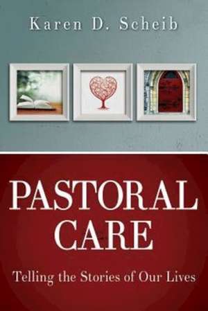 Pastoral Care: Telling the Stories of Our Lives de Karen D. Scheib