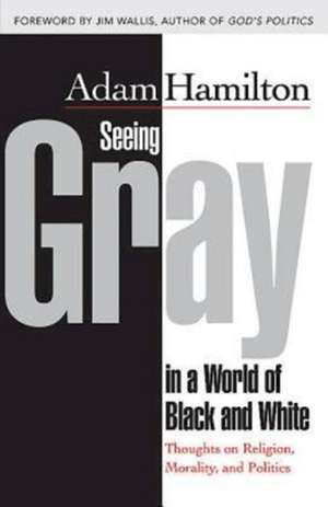 Seeing Gray in a World of Black and White de Adam Hamilton