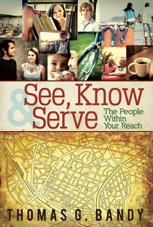 See, Know & Serve the People Within Your Reach de Thomas G. Bandy