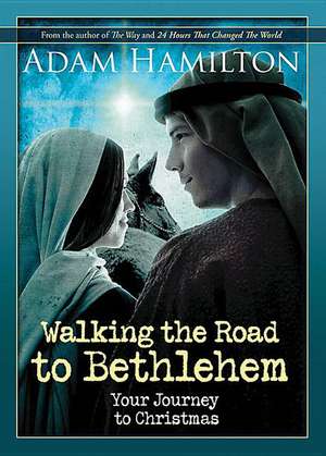 Walking the Road to Bethlehem: Your Journey to Christmas de Adam Hamilton