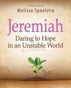 Jeremiah, Participant Book: Daring to Hope in an Unstable World de Melissa Spoelstra