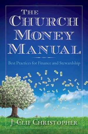 The Church Money Manual: Best Practices for Finance and Stewardship de J. Clif Christopher