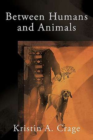 Between Humans and Animals de Kristin A. Crage