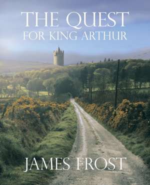 The Quest for King Arthur de James Frost