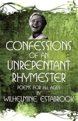 Confessions of an Unrepentant Rhymester de Wilhelmine Estabrook