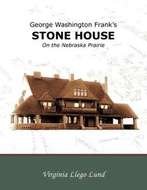 George Washington Frank's Stone House on the Nebraska Prairie de Virginia Llego Lund