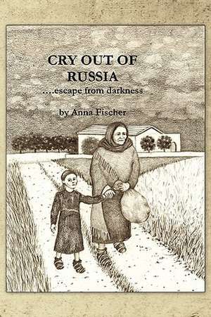 Cry Out of Russia....Escape from Darkness de Anna Fischer