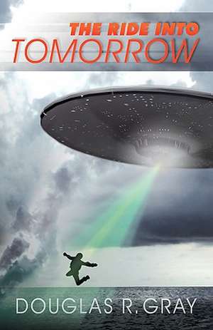 The Ride Into Tomorrow de Douglas R. Gray