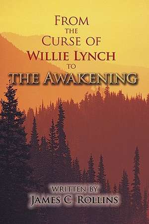 From the Curse of Willie Lynch to the Awakening de C. Rollins James C. Rollins