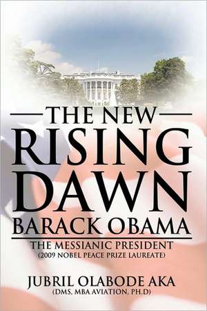 The New Rising Dawn Barack Obama de Jubril Olab Aka Dms Mba Aviation Ph. D.