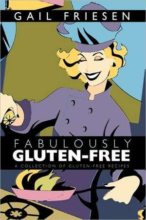 Fabulously Gluten-Free de Friesen Gail Friesen