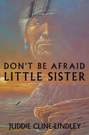 Don't Be Afraid Little Sister de Juddie Cline-Lindley